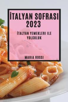 Italyan Sofrası 2023: Italyan Yemekleri Ile Yolculuk" (Turkish Edition)