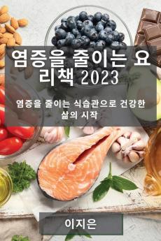 염증을 줄이는 요리책 2023: 염증을 줄이는 ... 시작 (Korean Edition)