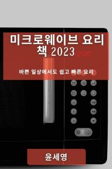 미크로웨이브 요리 책 2023: 바쁜 일상에서도 ... 요리 (Korean Edition)