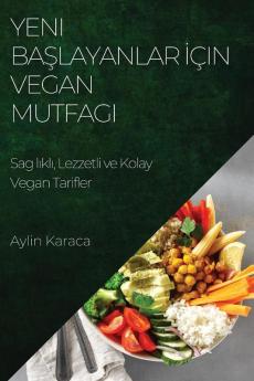 Yeni Başlayanlar Için Vegan Mutfagı: Sag Lıklı, Lezzetli Ve Kolay Vegan Tarifler (Turkish Edition)