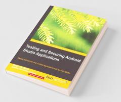 Testing and Securing Android Studio Applications