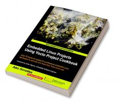 Embedded Linux Projects Using Yocto Project Cookbook