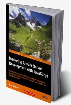 Mastering ArcGIS Server Development with JavaScript