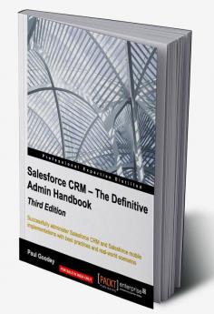 Salesforce CRM – The Definitive Admin Handbook - Third Edition