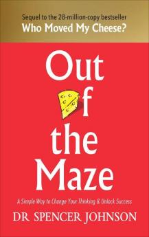 Out of the Maze A Simple Way to Change Your Thinking & Unlock Success