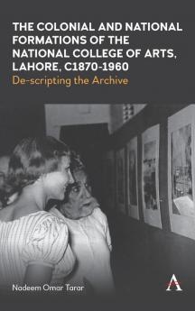 The Colonial and National Formations of the National College of Arts Lahore circa 1870s to 1960s