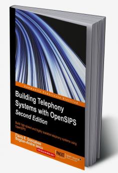 Building Telephony Systems with OpenSIPS - Second Edition