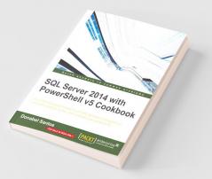 SQL Server 2014 with PowerShell v5 Cookbook