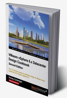 VMware vSphere 6.x Datacenter Design Cookbook - Second Edition