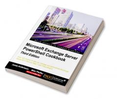 Microsoft Exchange Server PowerShell Cookbook - Third Edition