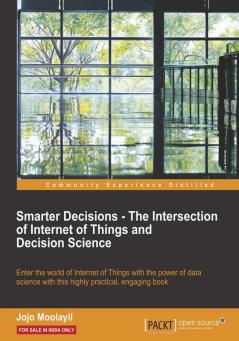 Smarter Decisions-The Intersection of Internet of Things and Decision Science
