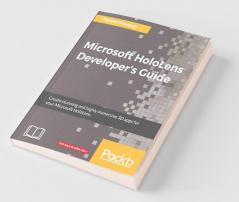 Microsoft HoloLens Developer's Guide: A Complete Guide to HoloLens Application Development