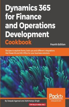 Dynamics 365 for Finance and Operations Development Cookbook : Recipes to explore forms look-ups and different integrations like Power BI and MS Office for your business solutions