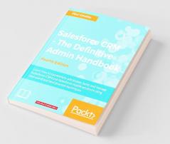 Salesforce CRM - The Definitive Admin Handbook - Fourth Edition