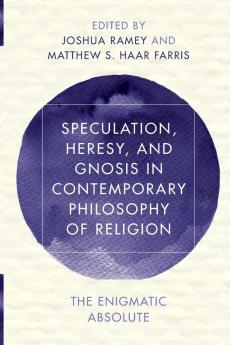 Speculation Heresy and Gnosis in Contemporary Philosophy of Religion