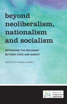 Beyond Neoliberalism Nationalism and Socialism