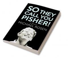 So They Call You Pisher!