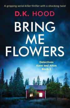 Bring Me Flowers: A gripping serial killer thriller with a shocking twist: 2 (Detectives Kane and Alton)