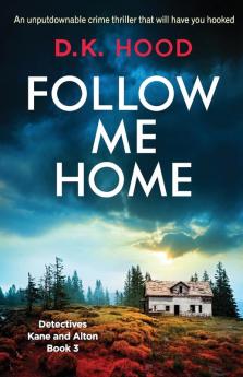 Follow Me Home: An unputdownable crime thriller that will have you hooked: 3 (Detectives Kane and Alton)