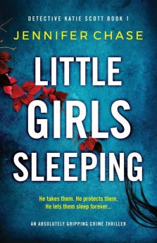 Little Girls Sleeping: An absolutely gripping crime thriller: 1 (Detective Katie Scott)