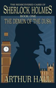 The Demon of the Dusk: The rediscovered cases of Sherlock Holmes Book 1