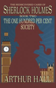 The One Hundred per Cent Society: The Rediscovered Cases Of Sherlock Holmes Book 2