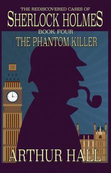 The Phantom Killer: The Rediscovered Cases Of Sherlock Holmes Book 4