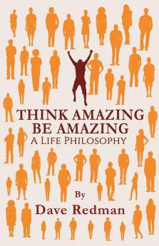 Think Amazing Be Amazing - A Life Philosophy