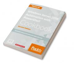 Windows Server 2016 Automation with PowerShell Cookbook - Second Edition