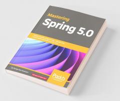 Mastering Spring 5.0
