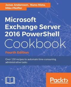 Microsoft Exchange Server 2016 PowerShell Cookbook - Fourth Edition