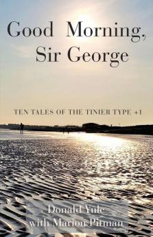 Good Morning Sir George: Ten Tales of the Tinier Type +1 (Sir George Tales)