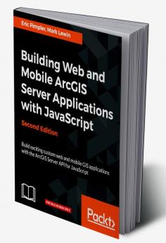 Building Web and Mobile ArcGIS Server Applications with JavaScript - Second Edition