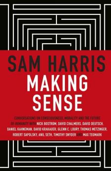 Making Sense: Conversations on Consciousness Morality and the Future of Humanity