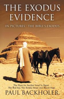 The Exodus Evidence in Pictures the Bible's Exodus: The Hunt for Ancient Israel in Egypt the Red Sea the Exodus Route and Mount Sinai