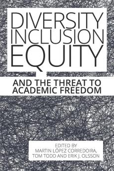 Diversity Inclusion Equity and the Threat to Academic Freedom
