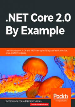 .NET Core 2.0 By Example: Learn to program in C# and .NET Core by building a series of practical cross-platform projects