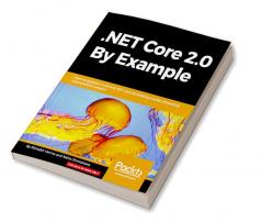 .NET Core 2.0 By Example: Learn to program in C# and .NET Core by building a series of practical cross-platform projects