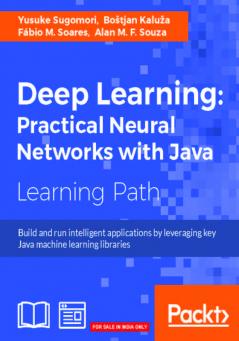 Deep Learning: Practical Neural Networks with Java