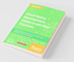 Cloud Native Development Patterns and Best Practices