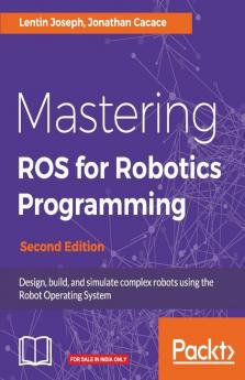 Mastering ROS for Robotics Programming - Second Edition