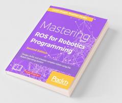 Mastering ROS for Robotics Programming - Second Edition