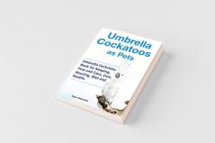 Umbrella Cockatoos as Pets. Umbrella Cockatoos Book for Keeping Pros and Cons Care Housing Diet and Health.