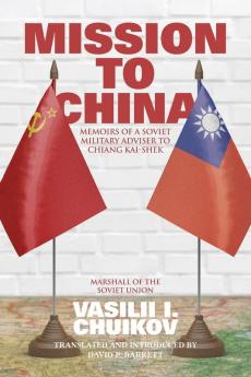 Mission to China: Memoirs of a Soviet Military Adviser to Chiang Kai-shek