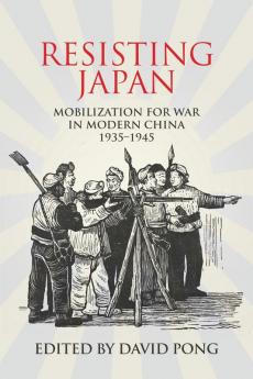 Resisting Japan: Mobilization for War in Modern China 1935-1945