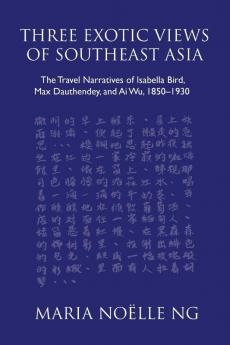 Three Exotic Views of Southeast Asia: The Travel Narratives of Isabella Bird Max Dauthendey and Ai Wu 1850-1930