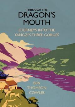 Through the Dragon's Mouth: Journeys into the Yangzi's Three Gorges