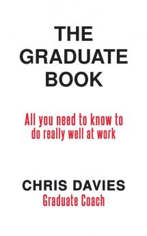 The Graduate Book: All you need to know to do really well at work