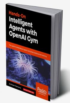 Hands-On Intelligent Agents with OpenAI Gym