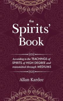 The Spirits' Book: containing the principles of spiritist doctrine on the immortality of the soul the nature of spirits and their relations with men - with an alphabetical index